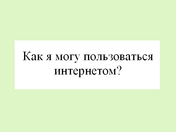 «Как я могу пользоваться интернетом?»